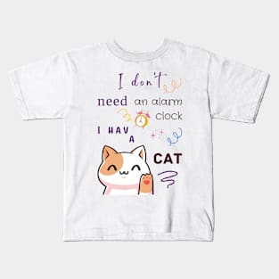 I Don't Need an Alarm Clock I Have a CAT Kids T-Shirt